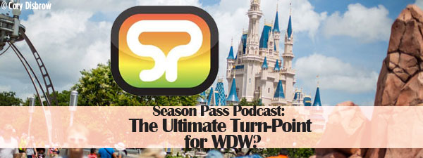 Season Pass Podcast: The Ultimate Turn-Point for WDW?