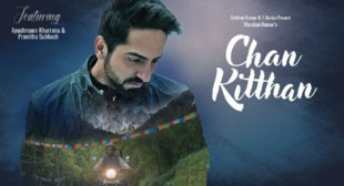 Ayushmann Khurrana Song Chan Kitthan is Out Now