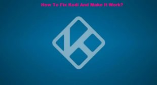 How To Fix Kodi And Make It Work?
