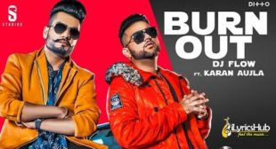 BURN OUT LYRICS – DJ FLOW, KARAN AUJLA