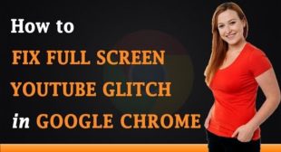 How to Troubleshoot YouTube Fullscreen Glitch in Google Chrome