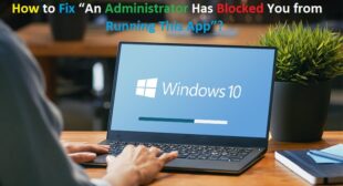 How to Fix âAn Administrator Has Blocked You from Running This Appâ? – Directory Nation