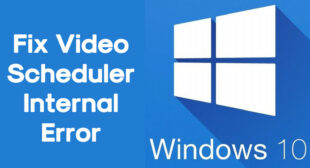 How to Fix the Video Scheduler Internal Error on Windows 10?