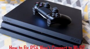 How to Fix PS4 Won’t Connect to Wi-Fi?