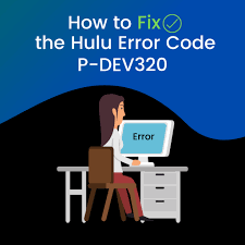 Fix the Hulu error code P-DEV320 in just a few simple steps?