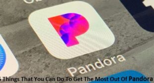 6 Things That You Can Do To Get The Most Out Of Pandora
