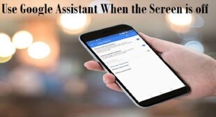 How to Use Google Assistant When the Screen is off?