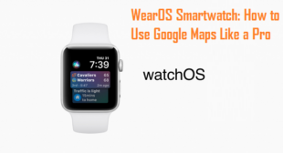 WearOS Smartwatch: How to Use Google Maps Like a Pro