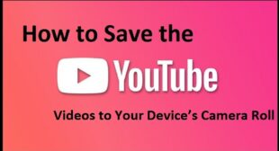 How to Save the YouTube Videos to Your Deviceâs Camera Roll
