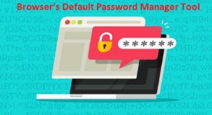 Is It Safe to Use Your Browserâs Default Password Manager Tool?