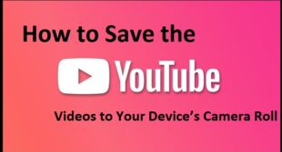 How to Save the YouTube Videos to Your Device’s Camera Roll