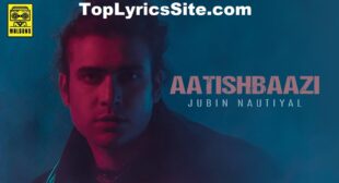Aatishbaazi Lyrics – Jubin Nautiyal – TopLyricsSite.com