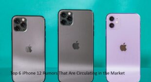 Top 6 iPhone 12 Rumors That Are Circulating in the Market