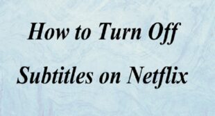 How to Turn Off Netflix Subtitles on Different Devices