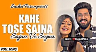 Kahe Tose Sajna Lyrics – Sachet Parampara